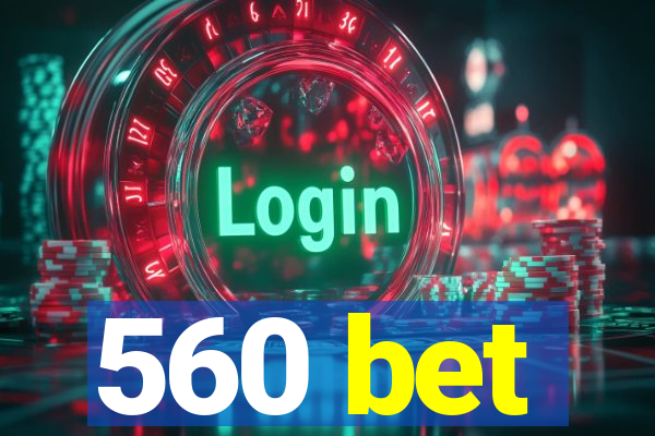 560 bet